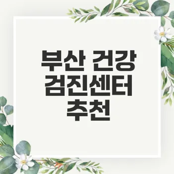 부산 건강검진센터 선택 방법 및 추천