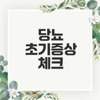 당뇨 초기 증상 자가진단과 관리 방법은